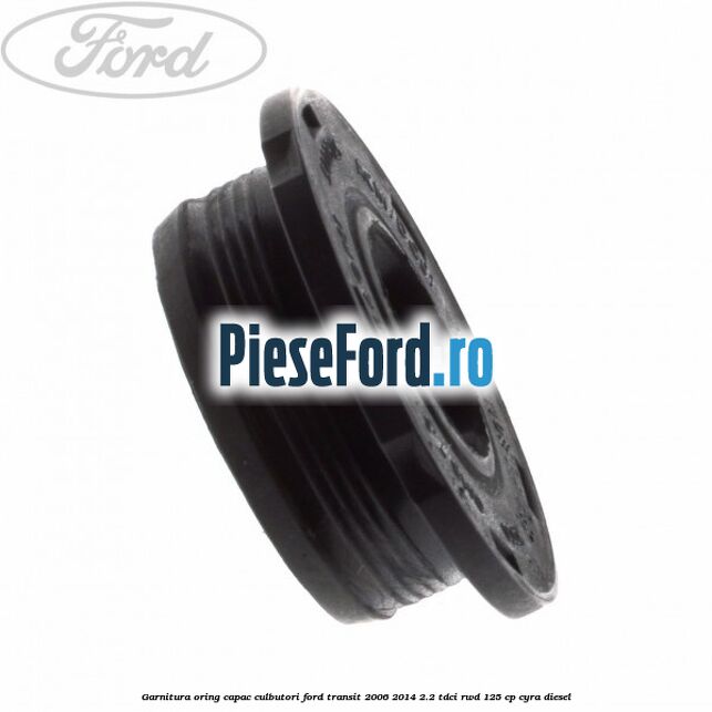 Garnitura oring capac culbutori Ford Transit 2006-2014 2.2 TDCi RWD 125 cp CYRA diesel
