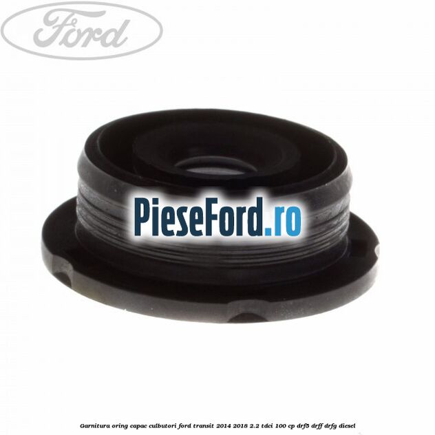 Garnitura oring capac culbutori Ford Transit 2014-2018 2.2 TDCi 100 cp DRF5, DRFF, DRFG diesel