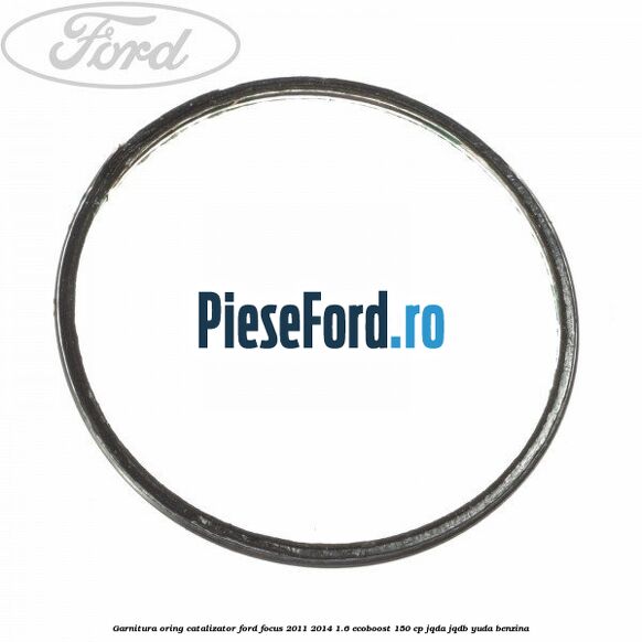 Garnitura oring catalizator Ford Focus 2011-2014 1.6 EcoBoost 150 cp JQDA, JQDB, YUDA benzina