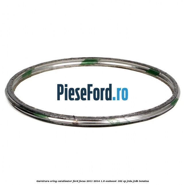 Garnitura oring catalizator Ford Focus 2011-2014 1.6 EcoBoost 182 cp JTDA, JTDB benzina