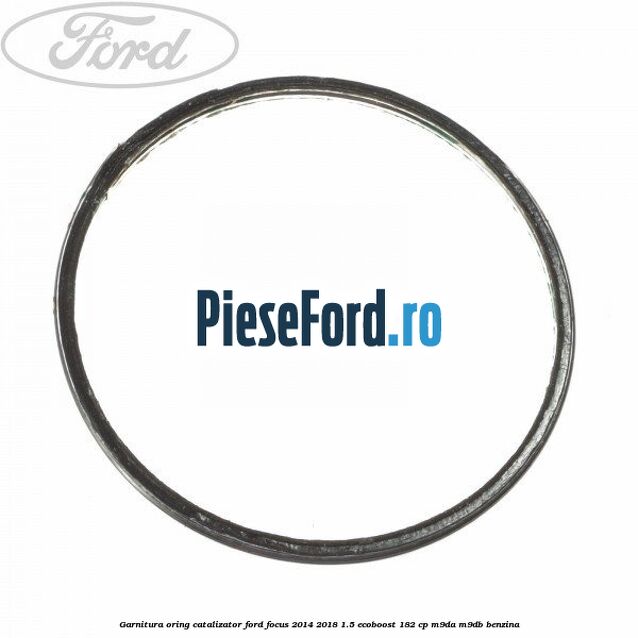 Garnitura oring catalizator Ford Focus 2014-2018 1.5 EcoBoost 182 cp M9DA, M9DB benzina