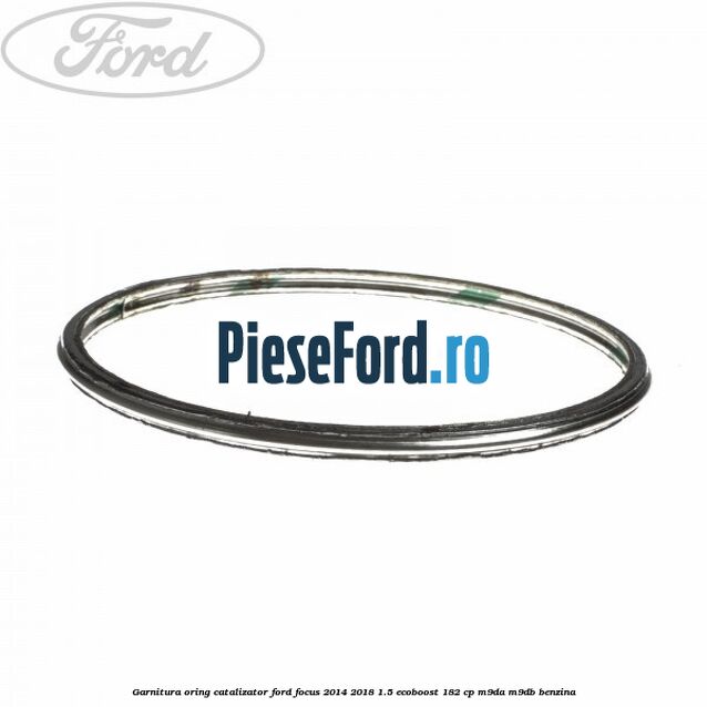 Garnitura oring catalizator Ford Focus 2014-2018 1.5 EcoBoost 182 cp M9DA, M9DB benzina