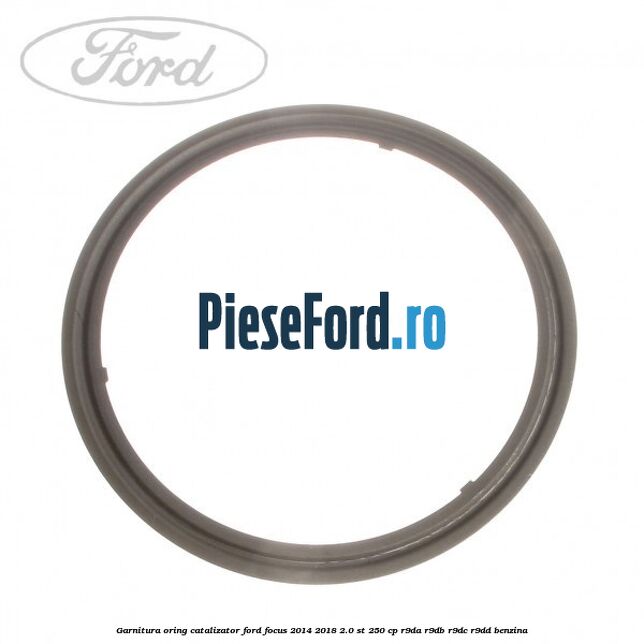 Garnitura oring catalizator Ford Focus 2014-2018 2.0 ST 250 cp Garnitura oring catalizator Ford Focus 2014-2018 2.0 ST 250 cp R9DA, R9DB, R9DC, R9DD benzina