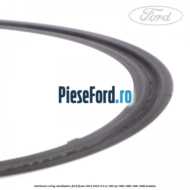 Garnitura oring catalizator Ford Focus 2014-2018 2.0 ST 250 cp Garnitura oring catalizator Ford Focus 2014-2018 2.0 ST 250 cp R9DA, R9DB, R9DC, R9DD benzina