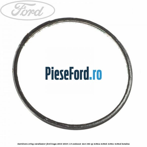 Garnitura oring catalizator Ford Kuga 2013-2016 1.5 EcoBoost 4x4 182 cp M9MA, M9MB, M9MC, M9MD benzina