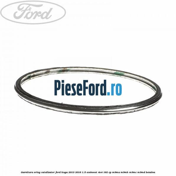 Garnitura oring catalizator Ford Kuga 2013-2016 1.5 EcoBoost 4x4 182 cp M9MA, M9MB, M9MC, M9MD benzina