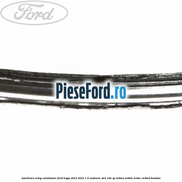 Garnitura oring catalizator Ford Kuga 2013-2016 1.5 EcoBoost 4x4 182 cp M9MA, M9MB, M9MC, M9MD benzina