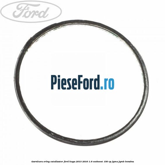 Garnitura oring catalizator Ford Kuga 2013-2016 1.6 EcoBoost 150 cp JQMA, JQMB benzina