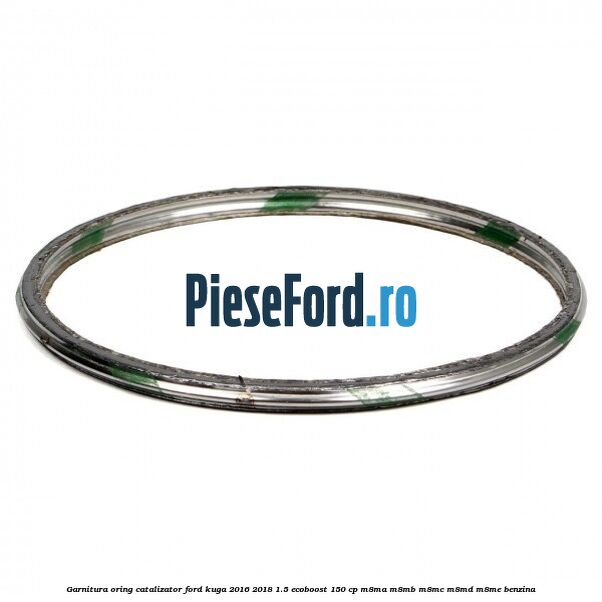 Garnitura oring catalizator Ford Kuga 2016-2018 1.5 EcoBoost 150 cp M8MA, M8MB, M8MC, M8MD, M8ME benzina