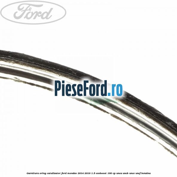 Garnitura oring catalizator Ford Mondeo 2014-2018 1.5 EcoBoost 160 cp UNCA, UNCB, UNCE, UNCF benzina
