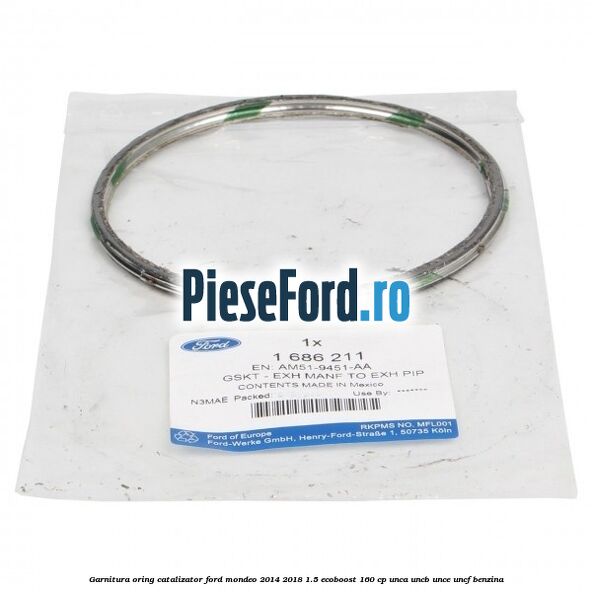 Garnitura oring catalizator Ford Mondeo 2014-2018 1.5 EcoBoost 160 cp UNCA, UNCB, UNCE, UNCF benzina