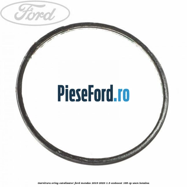 Garnitura oring catalizator Ford Mondeo 2019-2023 1.5 EcoBoost 165 cp UNCN benzina