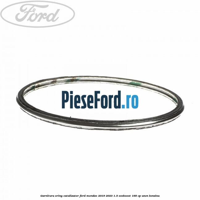 Garnitura oring catalizator Ford Mondeo 2019-2023 1.5 EcoBoost 165 cp UNCN benzina