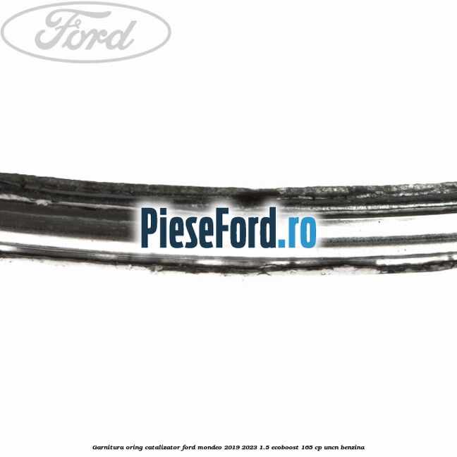 Garnitura oring catalizator Ford Mondeo 2019-2023 1.5 EcoBoost 165 cp UNCN benzina