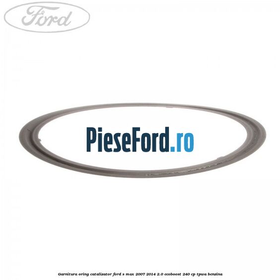 Garnitura oring catalizator Ford S-Max 2007-2014 2.0 EcoBoost 240 cp TPWA benzina