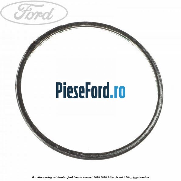 Garnitura oring catalizator Ford Transit Connect 2013-2018 1.6 EcoBoost 150 cp JQGA benzina