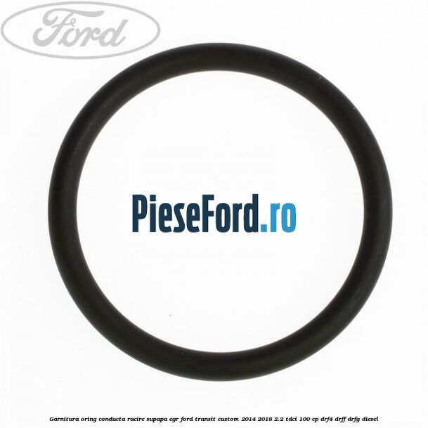 Garnitura oring conducta racire supapa EGR Ford Transit Custom 2014-2018 2.2 TDCi 100 cp Garnitura oring conducta racire supapa EGR Ford Transit Custom 2014-2018 2.2 TDCi 100 cp DRF4, DRFF, DRFG diesel