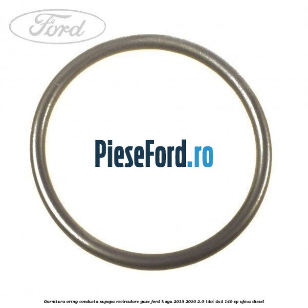 Garnitura oring conducta supapa recirculare gaze Ford Kuga 2013-2016 2.0 TDCi 4x4 140 cp UFMA diesel