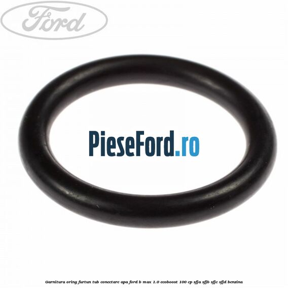 Garnitura oring furtun tub conectare apa Ford B-Max 1.0 EcoBoost 100 cp SFJA, SFJB, SFJC, SFJD benzina