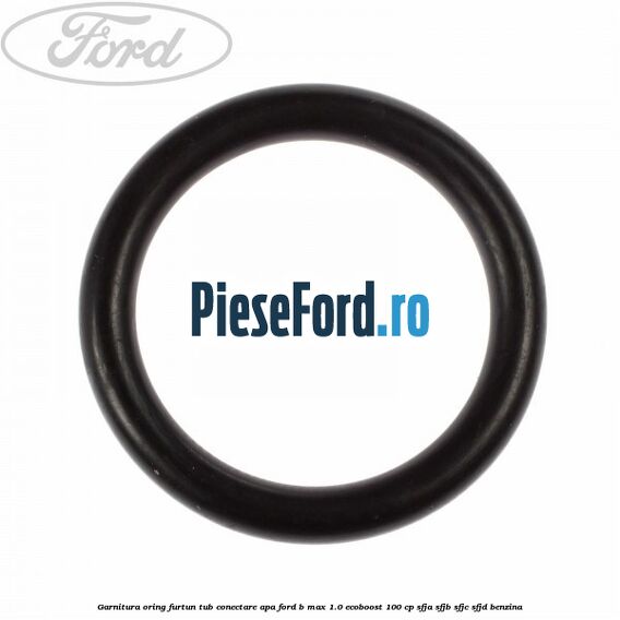 Garnitura oring furtun tub conectare apa Ford B-Max 1.0 EcoBoost 100 cp SFJA, SFJB, SFJC, SFJD benzina