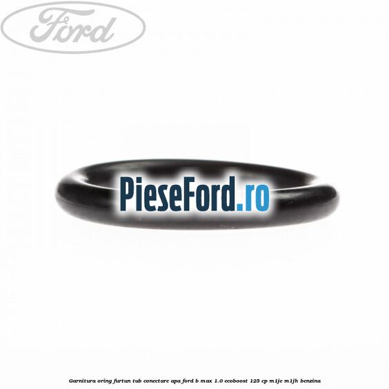 Garnitura oring furtun tub conectare apa Ford B-Max 1.0 EcoBoost 125 cp M1JE, M1JH benzina