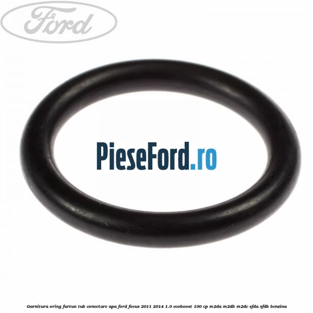 Garnitura oring furtun tub conectare apa Ford Focus 2011-2014 1.0 EcoBoost 100 cp Garnitura oring furtun tub conectare apa Ford Focus 2011-2014 1.0 EcoBoost 100 cp M2DA, M2DB, M2DC, SFDA, SFDB benzina