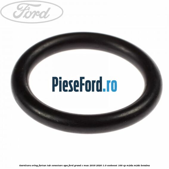 Garnitura oring furtun tub conectare apa Ford Grand C-Max 2016-2020 1.0 EcoBoost 100 cp M2DA, M2DC benzina