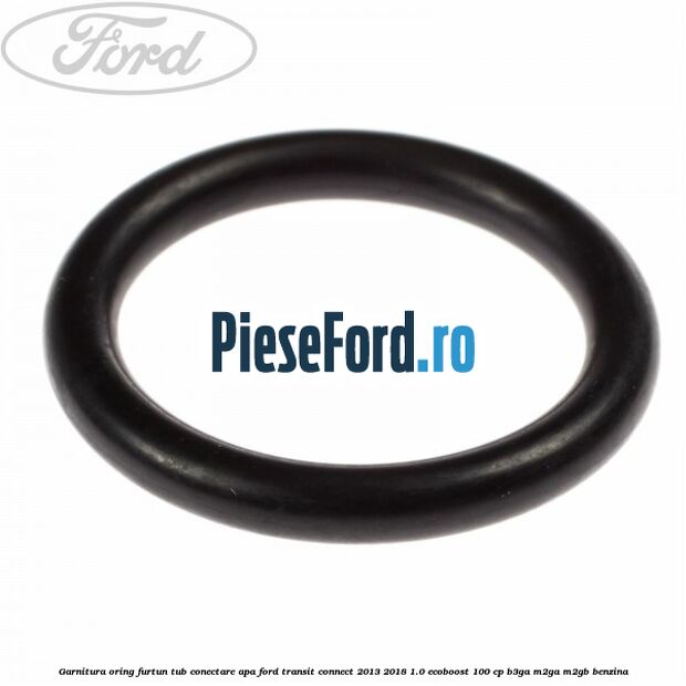 Garnitura oring furtun tub conectare apa Ford Transit Connect 2013-2018 1.0 EcoBoost 100 cp B3GA, M2GA, M2GB benzina