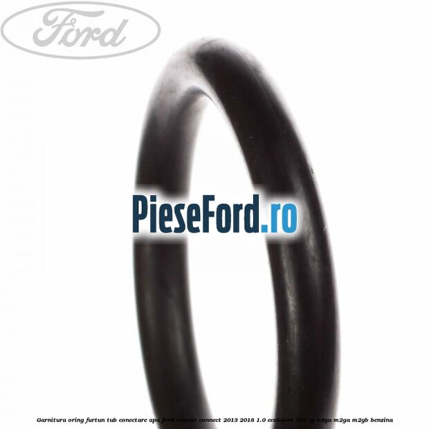 Garnitura oring furtun tub conectare apa Ford Transit Connect 2013-2018 1.0 EcoBoost 100 cp B3GA, M2GA, M2GB benzina