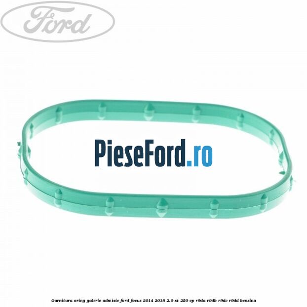 Garnitura oring galerie admisie Ford Focus 2014-2018 2.0 ST 250 cp Garnitura oring galerie admisie Ford Focus 2014-2018 2.0 ST 250 cp R9DA, R9DB, R9DC, R9DD benzina