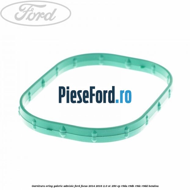 Garnitura oring galerie admisie Ford Focus 2014-2018 2.0 ST 250 cp Garnitura oring galerie admisie Ford Focus 2014-2018 2.0 ST 250 cp R9DA, R9DB, R9DC, R9DD benzina