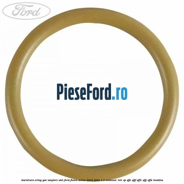 Garnitura oring gat umplere ulei Ford Fiesta Active 2018-2023 1.0 EcoBoost 101 cp SFJE, SFJF, SFJH, SFJJ, SFJK benzina