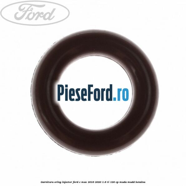 Garnitura oring injector Ford C-Max 2016-2020 1.6 Ti 120 cp MUDA, MUDD benzina