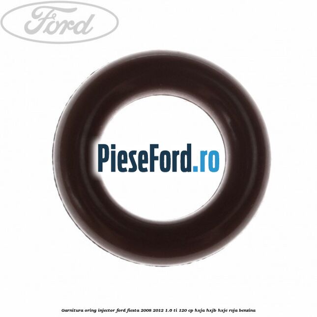 Garnitura oring injector Ford Fiesta 2008-2012 1.6 Ti 120 cp HXJA, HXJB, HXJE, RVJA benzina
