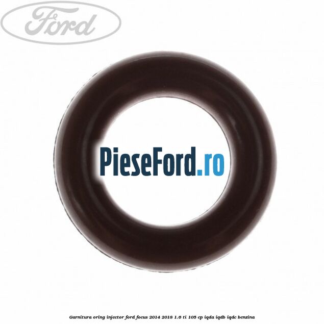 Garnitura oring injector Ford Focus 2014-2018 1.6 Ti 105 cp IQDA, IQDB, IQDC benzina