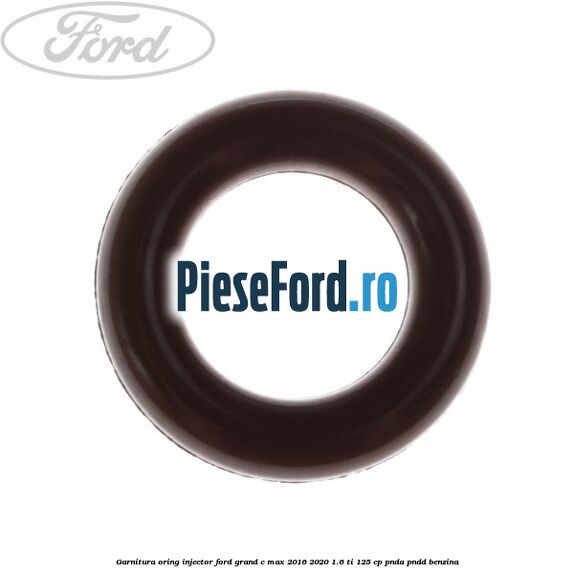 Garnitura oring injector Ford Grand C-Max 2016-2020 1.6 Ti 125 cp PNDA, PNDD benzina