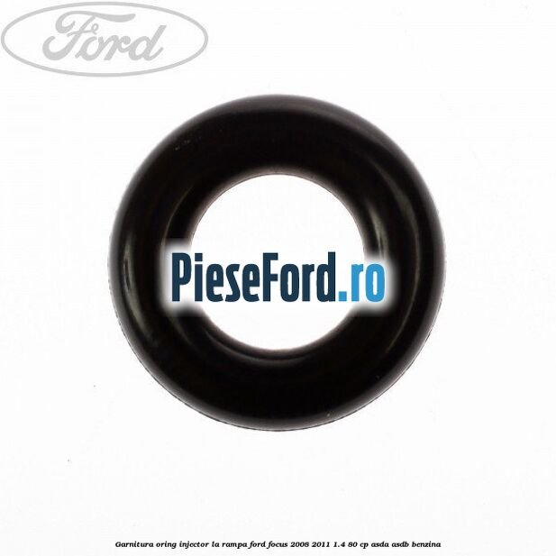 Garnitura, oring injector la rampa Ford Focus 2008-2011 1.4 80 cp Garnitura, oring injector la rampa Ford Focus 2008-2011 1.4 80 cp ASDA, ASDB benzina