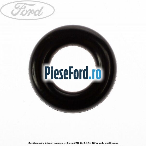 Garnitura, oring injector la rampa Ford Focus 2011-2014 1.6 Ti 125 cp PNDA, PNDD benzina
