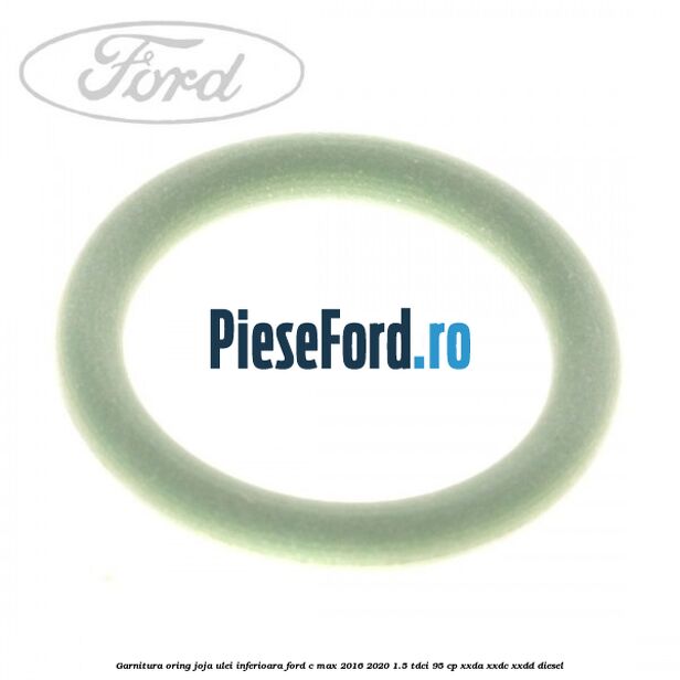 Garnitura oring joja ulei inferioara Ford C-Max 2016-2020 1.5 TDCi 95 cp XXDA, XXDC, XXDD diesel