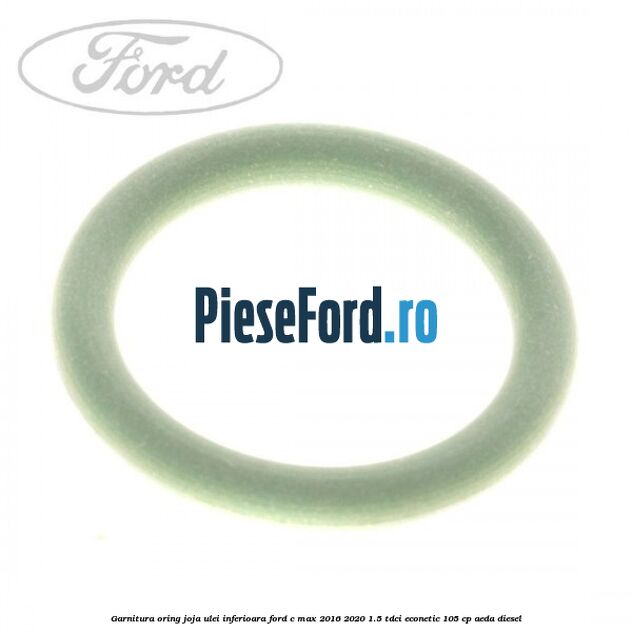 Garnitura oring joja ulei inferioara Ford C-Max 2016-2020 1.5 TDCi ECOnetic 105 cp AEDA diesel