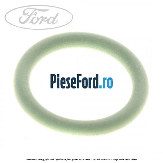 Garnitura oring joja ulei inferioara Ford Focus 2014-2018 1.5 TDCi ECOnetic 105 cp AEDA, XXDB diesel