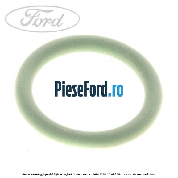 Garnitura oring joja ulei inferioara Ford Tourneo Courier 2014-2018 1.5 TDCi 95 cp XVCA, XVCB, XVCC, XVCD diesel