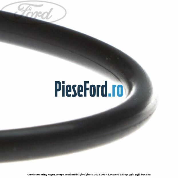Garnitura oring negru pompa combustibil Ford Fiesta 2013-2017 1.0 Sport 140 cp YYJA, YYJB benzina