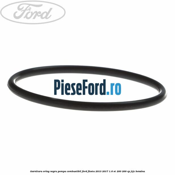 Garnitura oring negru pompa combustibil Ford Fiesta 2013-2017 1.6 ST 200 200 cp JTJC benzina