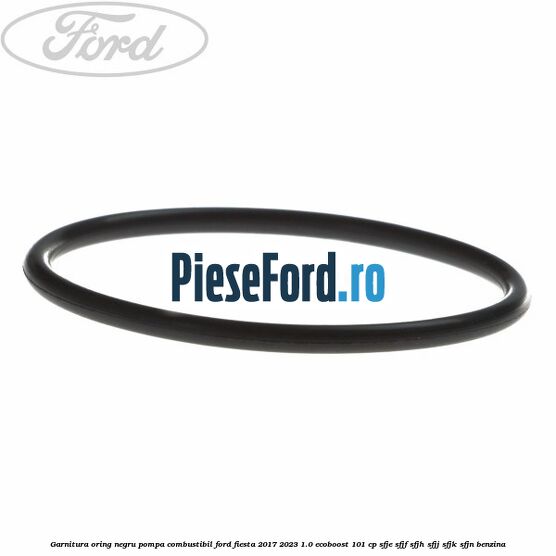 Garnitura oring negru pompa combustibil Ford Fiesta 2017-2023 1.0 EcoBoost 101 cp SFJE, SFJF, SFJH, SFJJ, SFJK, SFJN benzina