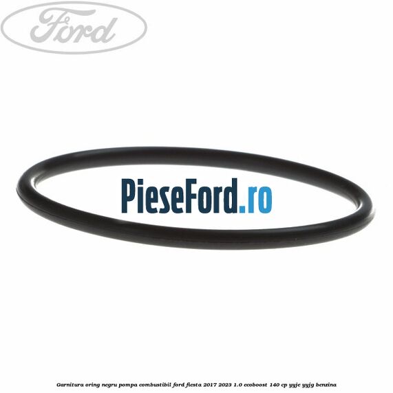 Garnitura oring negru pompa combustibil Ford Fiesta 2017-2023 1.0 EcoBoost 140 cp YYJE, YYJG benzina