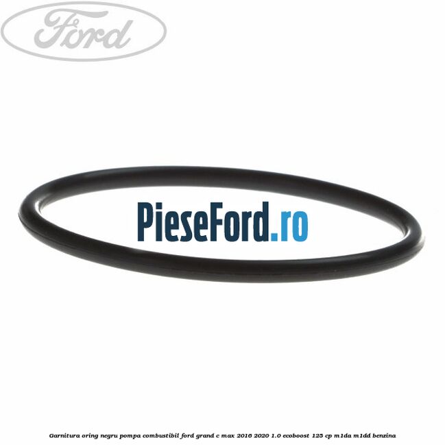 Garnitura oring negru pompa combustibil Ford Grand C-Max 2016-2020 1.0 EcoBoost 125 cp M1DA, M1DD benzina