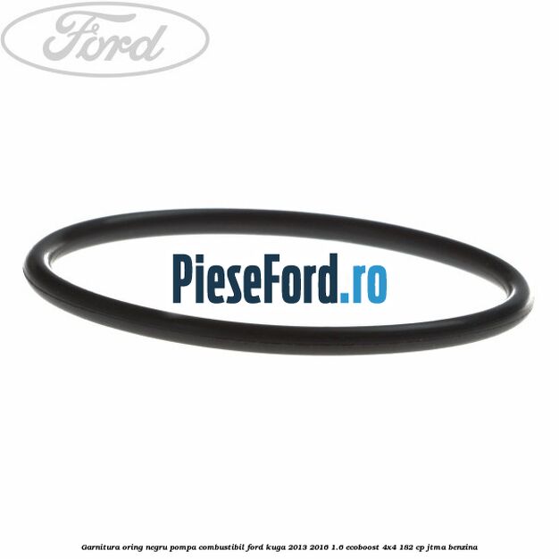 Garnitura oring negru pompa combustibil Ford Kuga 2013-2016 1.6 EcoBoost 4x4 182 cp JTMA benzina
