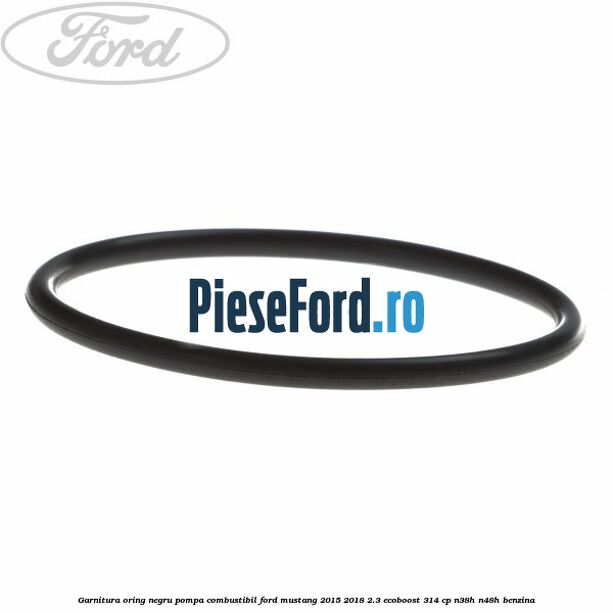 Garnitura oring negru pompa combustibil Ford Mustang 2015-2018 2.3 EcoBoost 314 cp Garnitura oring negru pompa combustibil Ford Mustang 2015-2018 2.3 EcoBoost 314 cp N38H, N48H benzina