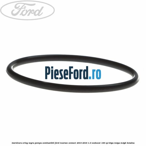 Garnitura oring negru pompa combustibil Ford Tourneo Connect 2013-2018 1.0 EcoBoost 100 cp Garnitura oring negru pompa combustibil Ford Tourneo Connect 2013-2018 1.0 EcoBoost 100 cp B3GA, M2GA, M2GB benzina
